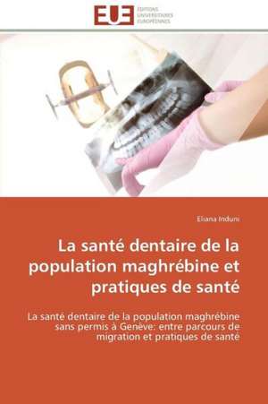 La Sante Dentaire de La Population Maghrebine Et Pratiques de Sante: Les Caprices de La Posterite de Eliana Induni