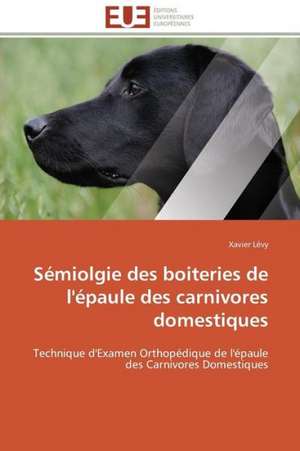 Semiolgie Des Boiteries de L'Epaule Des Carnivores Domestiques: Analyse Des Actions Du Cilss Au Burkina Faso de Xavier Lévy