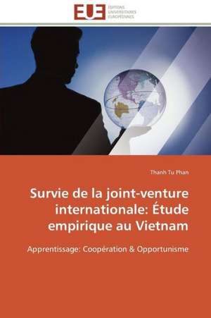 Survie de La Joint-Venture Internationale: Etude Empirique Au Vietnam de Thanh Tu Phan