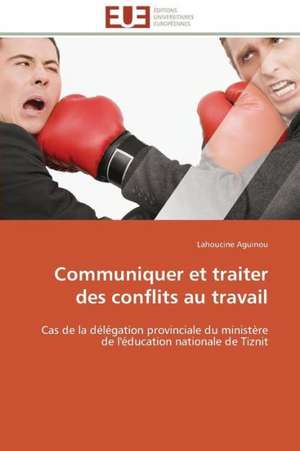 Communiquer Et Traiter Des Conflits Au Travail: Une Analyse Theorique Et Empirique de Lahoucine Aguinou