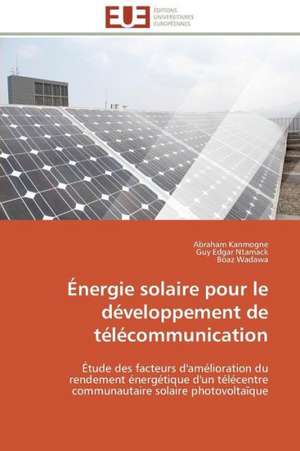 Energie Solaire Pour Le Developpement de Telecommunication: Application Aux Antennes a Balayage Electronique de Abraham Kanmogne