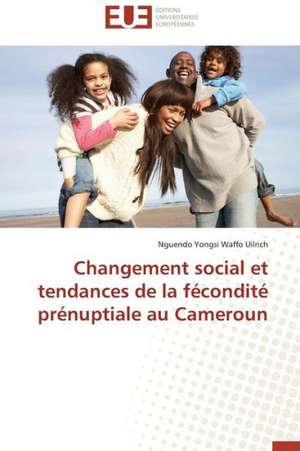 Changement Social Et Tendances de La Fecondite Prenuptiale Au Cameroun: Le Cas Des Ngemba de Nguendo Yongsi Waffo Uilrich