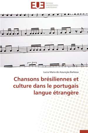 Chansons Bresiliennes Et Culture Dans Le Portugais Langue Etrangere: Theorie Et Application de Lucia Maria de Assunção Barbosa