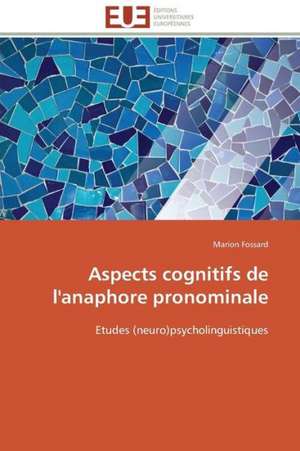 Aspects Cognitifs de L'Anaphore Pronominale: Une Voie Pour Le Developpement Durable de Marion Fossard