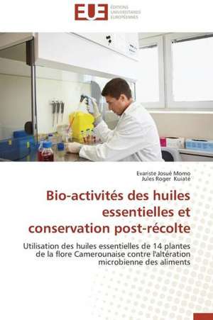 Bio-Activites Des Huiles Essentielles Et Conservation Post-Recolte: Une Voie Pour Le Developpement Durable de Evariste Josué Momo