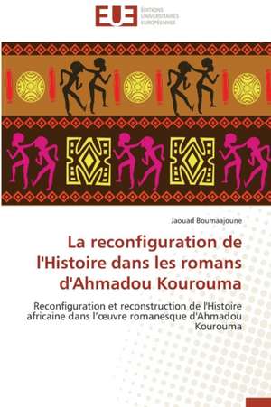 La Reconfiguration de L'Histoire Dans Les Romans D'Ahmadou Kourouma: Le Groupe Des Poetes Oniriques de Jaouad Boumaajoune