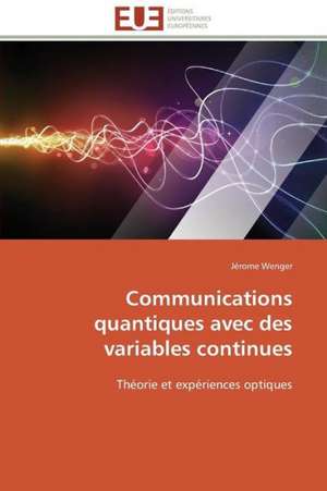 Communications Quantiques Avec Des Variables Continues: Apports D'Une Analyse Multidisciplinaire de Jérome Wenger