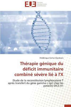 Therapie Genique Du Deficit Immunitaire Combine Severe Lie A L'x: Apports D'Une Analyse Multidisciplinaire de Frédérique Carlier-Grynkorn