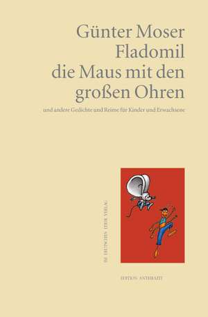 Fladomil, die Maus mit den großen Ohren und andere Gedichte und Reime für Kinder und Erwachsene de Günter Moser