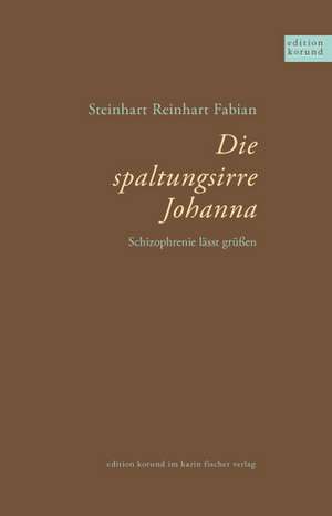 Die spaltungsirre Johanna de Fabian R Steinhart