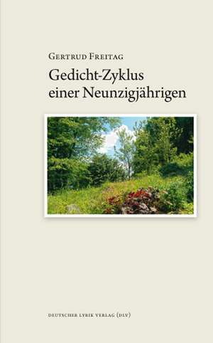 Gedicht-Zyklus einer Neunzigjährigen de Gertrud Freitag