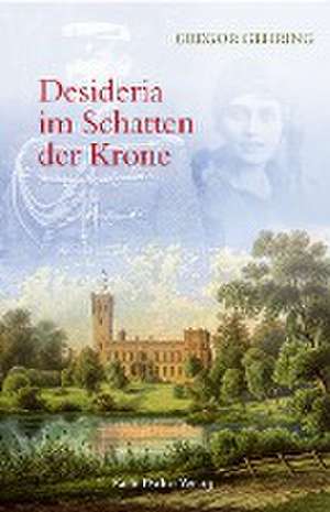 Desideria im Schatten der Krone de Gregor Gehring