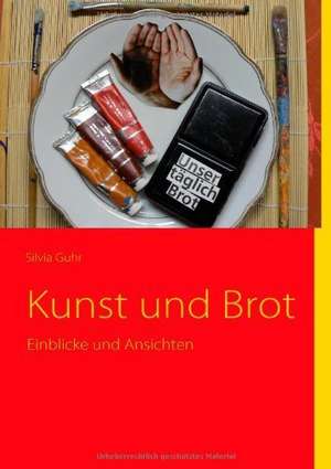 Kunst und Brot de Silvia Guhr