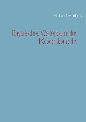 Bayerisches Weltenbummler Kochbuch de Hubert Rathey