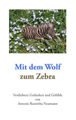 Mit dem Wolf zum Zebra de Antonie Roswitha Neumann