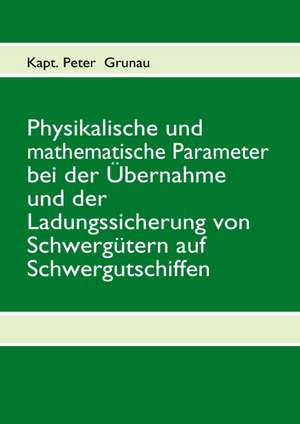 Physikalische und mathematische Parameter bei der Übernahme und der Ladungssicherung von Schwergütern auf Schwergutschiffen de Peter Grunau