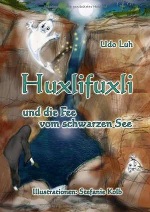 Huxlifuxli und die Fee vom schwarzen See de Udo Luh