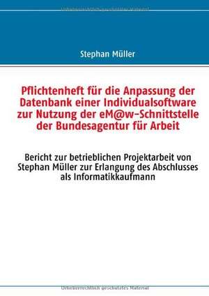 Pflichtenheft für die Anpassung der Datenbank einer Individualsoftware zur Nutzung der eM@w-Schnittstelle der Bundesagentur für Arbeit de Stephan Müller