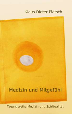 Medizin und Mitgefühl de Klaus-Dieter Platsch