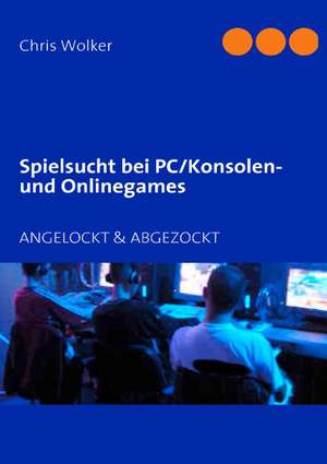 Spielsucht bei PC/Konsolen und Onlinegames de Chris Wolker