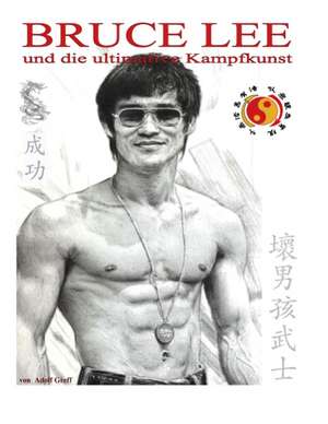 Bruce Lee und die ultimative Kampfkunst de Adolf Greff