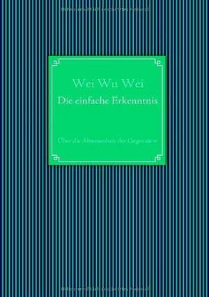 Die einfache Erkenntnis de Wei Wu Wei