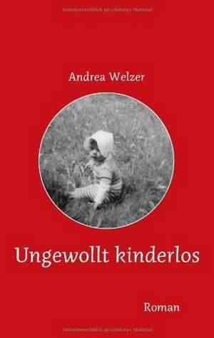 Ungewollt kinderlos de Andrea Welzer