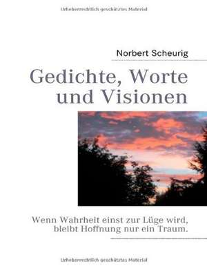 Gedichte, Worte und Visionen de Norbert Scheurig