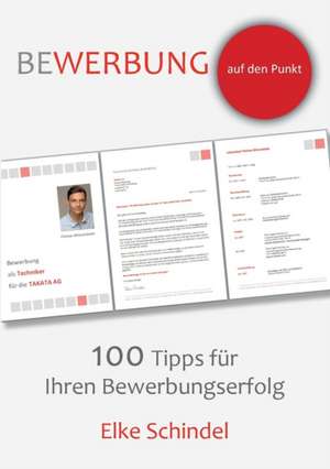 Bewerbung auf den Punkt - 100 Tipps für Ihren Bewerbungserfolg de Elke Schindel