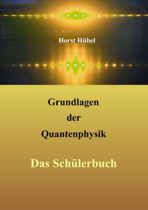 Grundlagen der Quantenphysik de Horst Hübel