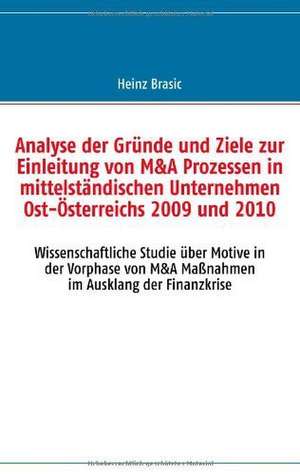 Analyse der Gründe und Ziele zur Einleitung von M&A Prozessen in mittelständischen Unternehmen Ost-Österreichs 2009 und 2010 de Heinz Brasic