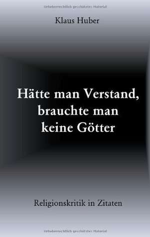 Hätte man Verstand, brauchte man keine Götter de Klaus Huber