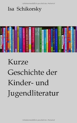 Kurze Geschichte der Kinder- und Jugendliteratur de Isa Schikorsky