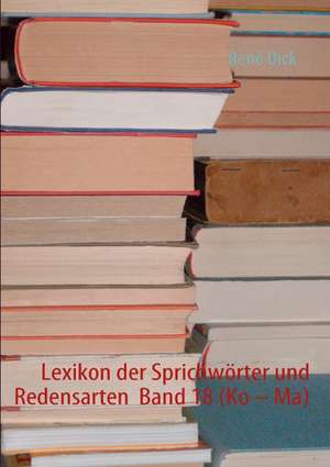 Lexikon der Sprichwörter und Redensarten Band 18 (Ko - Ma) de René Dick