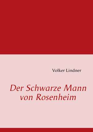 Der Schwarze Mann von Rosenheim de Volker Lindner