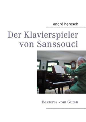 Der Klavierspieler von Sanssouci de André Heresch