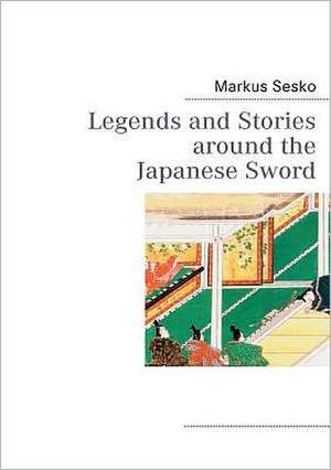 Legends and Stories around the Japanese Sword de Markus Sesko