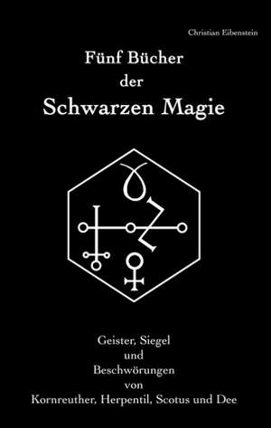 Fünf Bücher der Schwarzen Magie de Christian Eibenstein