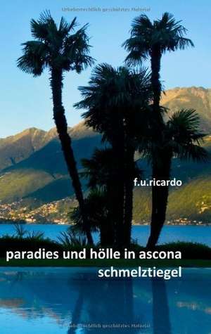 Paradies und Hölle in Ascona - Schmelztiegel de F. U. Ricardo