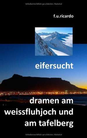 Eifersucht / Dramen am Weissfluhjoch und am Tafelberg de F. U. Ricardo