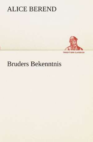 Bruders Bekenntnis de Alice Berend