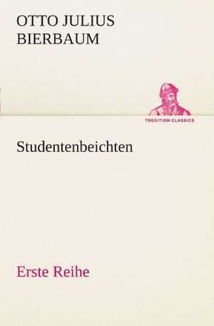 Studentenbeichten. Erste Reihe de Otto Julius Bierbaum