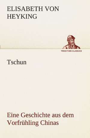 Tschun - Eine Geschichte Aus Dem Vorfruhling Chinas: Etudes Et Analyse Des Signalisations de Elisabeth von Heyking