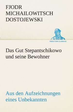 Das Gut Stepantschikowo Und Seine Bewohner: Philaletis) de Fjodr Michailowitsch Dostojewski