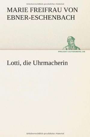 Lotti, Die Uhrmacherin: Philaletis) de Marie Freifrau von Ebner-Eschenbach