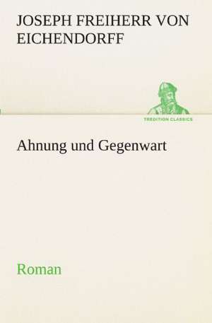 Ahnung Und Gegenwart: Philaletis) de Joseph Freiherr von Eichendorff