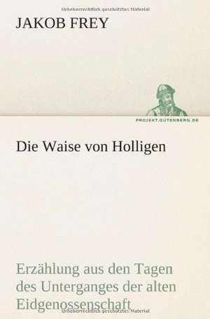 Die Waise Von Holligen: Philaletis) de Jakob Frey