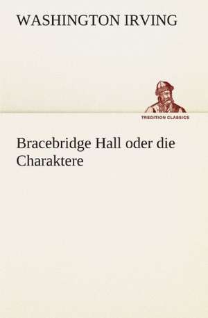 Bracebridge Hall Oder Die Charaktere: Philaletis) de Washington Irving