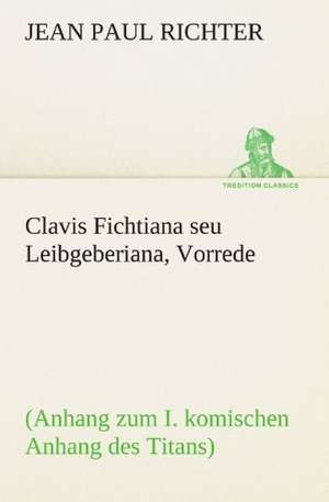 Clavis Fichtiana Seu Leibgeberiana, Vorrede: Philaletis) de Jean Paul Richter