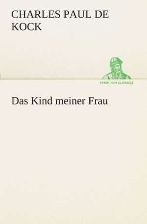 Das Kind Meiner Frau: Philaletis) de Charles Paul de Kock